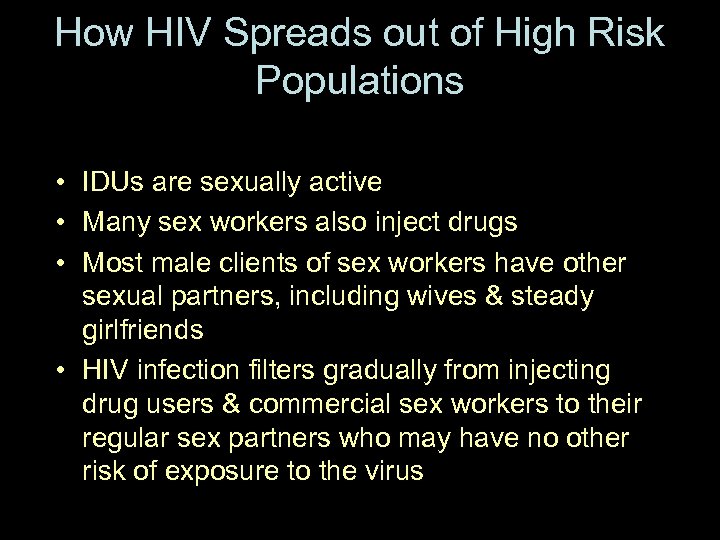 How HIV Spreads out of High Risk Populations • IDUs are sexually active •