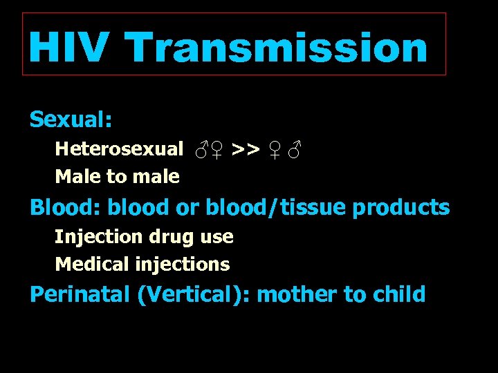 HIV Transmission Sexual: Heterosexual ♂♀ >> ♀ ♂ Male to male Blood: blood or