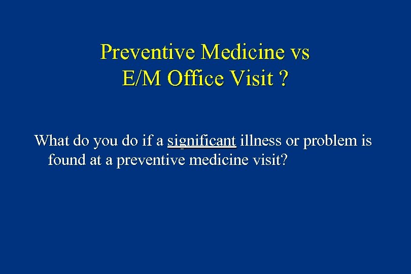 Preventive Medicine vs E/M Office Visit ? What do you do if a significant