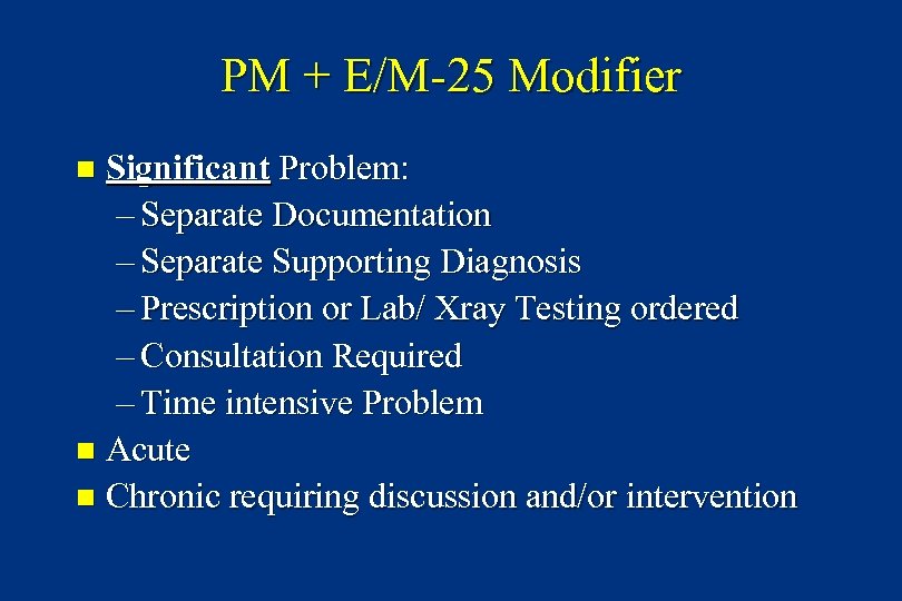 PM + E/M-25 Modifier Significant Problem: – Separate Documentation – Separate Supporting Diagnosis –