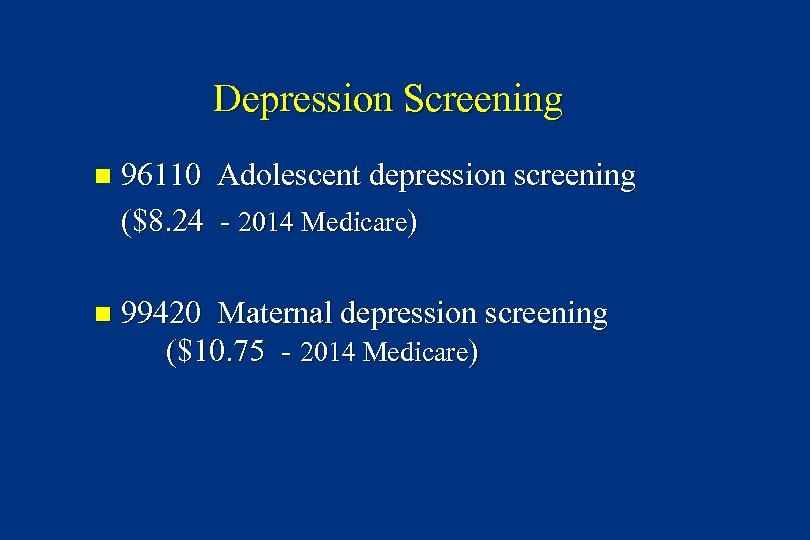 Depression Screening n 96110 Adolescent depression screening ($8. 24 - 2014 Medicare) n 99420