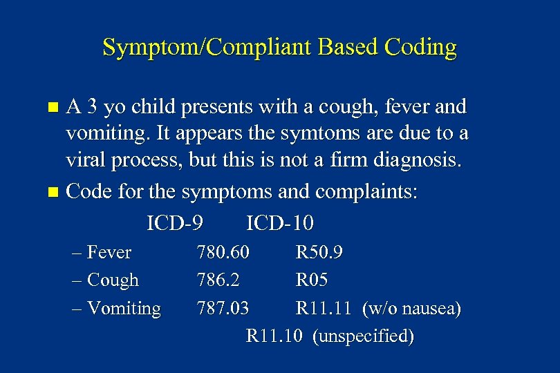 Symptom/Compliant Based Coding A 3 yo child presents with a cough, fever and vomiting.