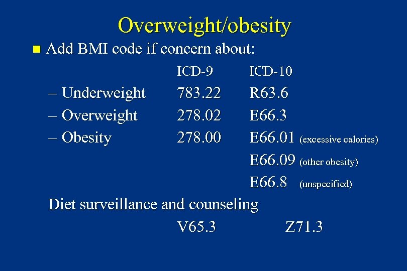 Overweight/obesity n Add BMI code if concern about: ICD-9 – Underweight – Overweight –