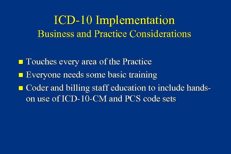ICD-10 Implementation Business and Practice Considerations Touches every area of the Practice n Everyone