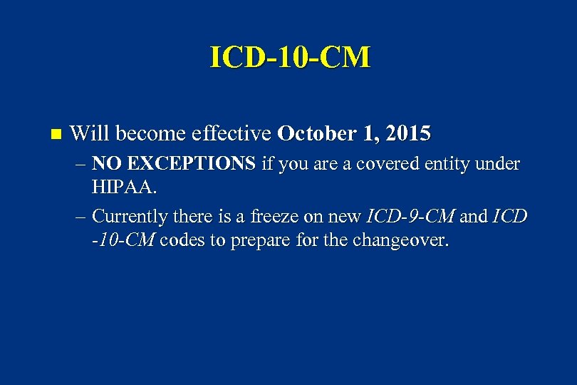 ICD-10 -CM n Will become effective October 1, 2015 – NO EXCEPTIONS if you