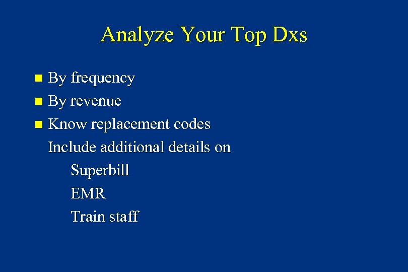 Analyze Your Top Dxs By frequency n By revenue n Know replacement codes Include