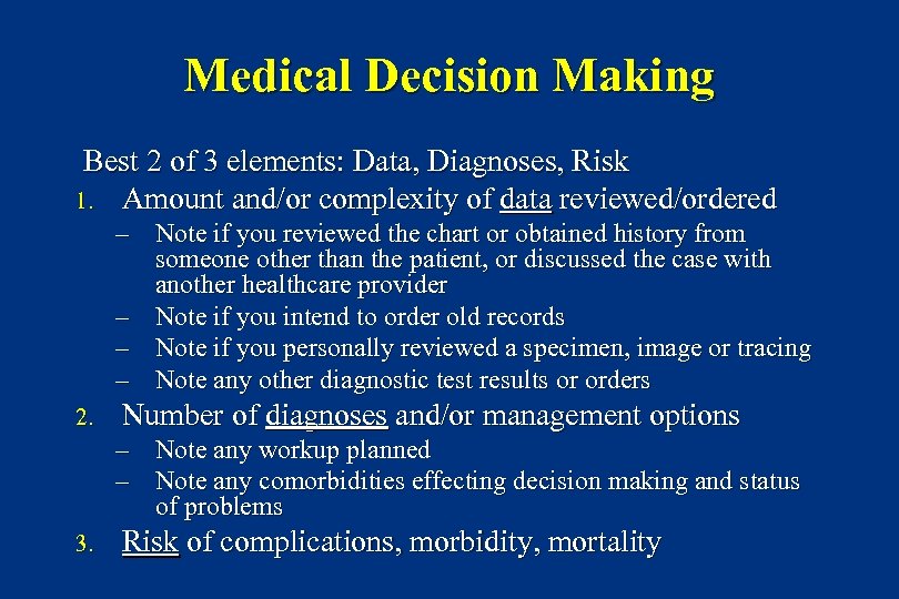 Medical Decision Making Best 2 of 3 elements: Data, Diagnoses, Risk 1. Amount and/or