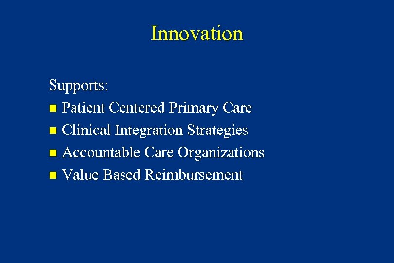 Innovation Supports: n Patient Centered Primary Care n Clinical Integration Strategies n Accountable Care