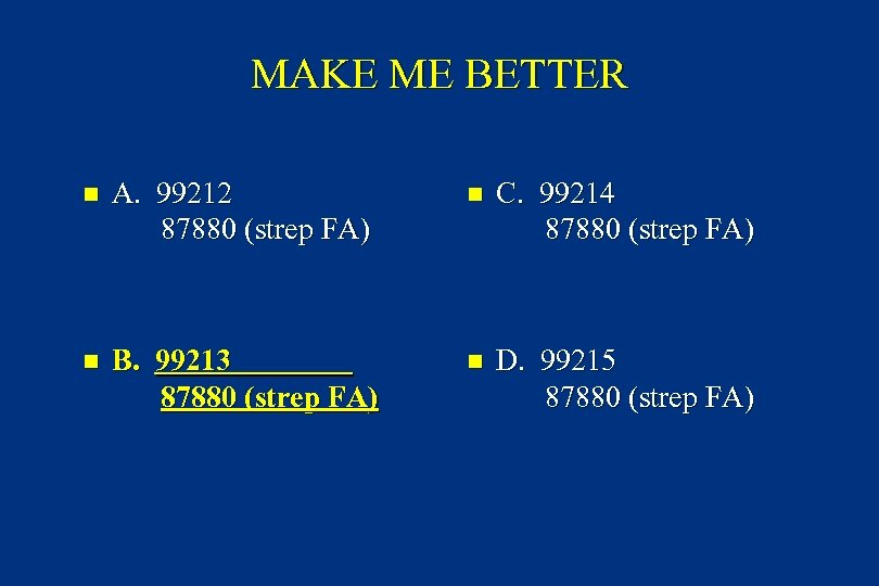 MAKE ME BETTER n A. 99212 87880 (strep FA) n C. 99214 87880 (strep