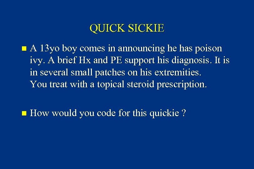 QUICK SICKIE n A 13 yo boy comes in announcing he has poison ivy.