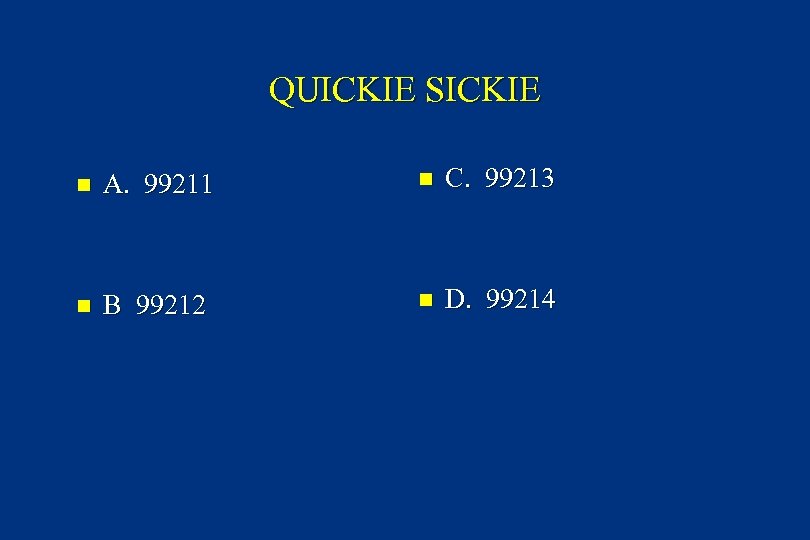 QUICKIE SICKIE n A. 99211 n C. 99213 n B 99212 n D. 99214