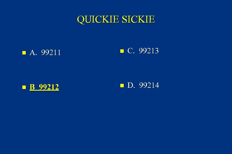 QUICKIE SICKIE n A. 99211 n C. 99213 n B 99212 n D. 99214
