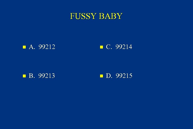 FUSSY BABY n A. 99212 n C. 99214 n B. 99213 n D. 99215
