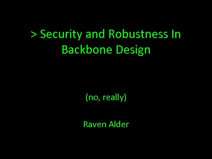> Security and Robustness In Backbone Design (no, really) Raven Alder 