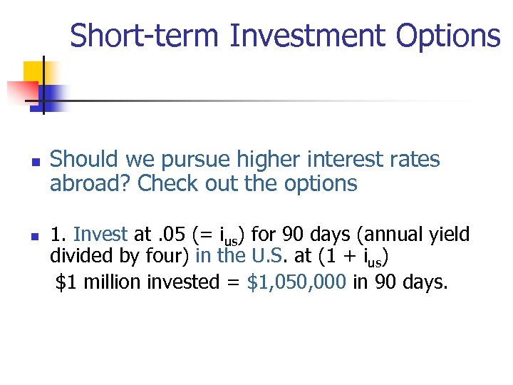 Short-term Investment Options n n Should we pursue higher interest rates abroad? Check out