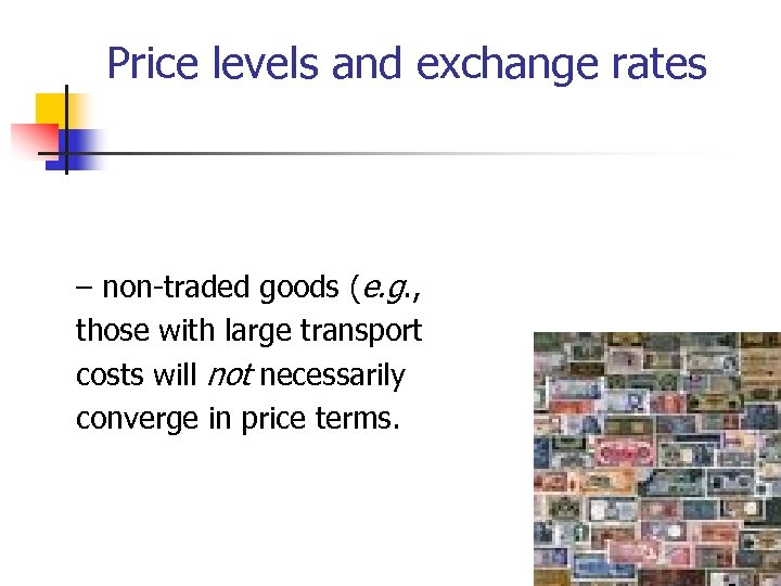 Price levels and exchange rates – non-traded goods (e. g. , those with large