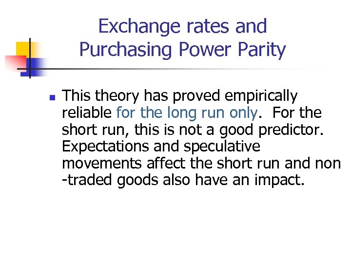 Exchange rates and Purchasing Power Parity n This theory has proved empirically reliable for