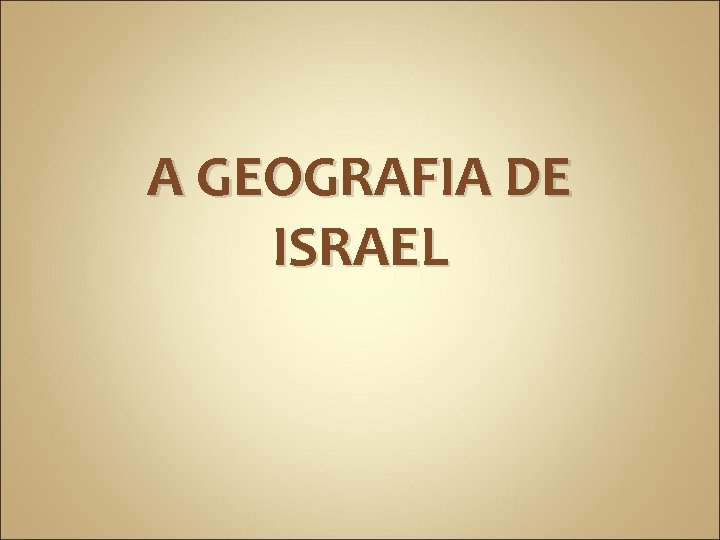 A GEOGRAFIA DE ISRAEL 