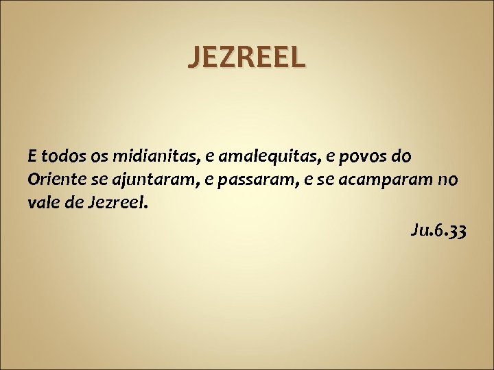 JEZREEL E todos os midianitas, e amalequitas, e povos do Oriente se ajuntaram, e