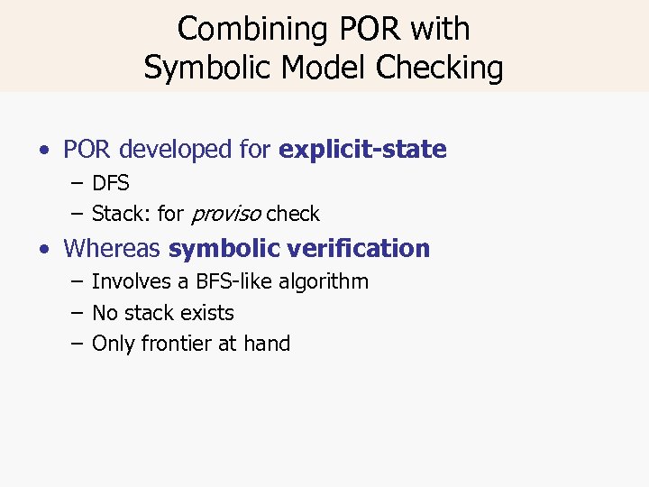 Combining POR with Symbolic Model Checking • POR developed for explicit-state – DFS –
