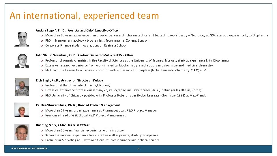 An international, experienced team Anders Fugelli, Ph. D. , Founder and Chief Executive Officer