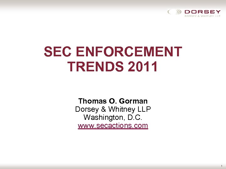 SEC ENFORCEMENT TRENDS 2011 Thomas O. Gorman Dorsey & Whitney LLP Washington, D. C.