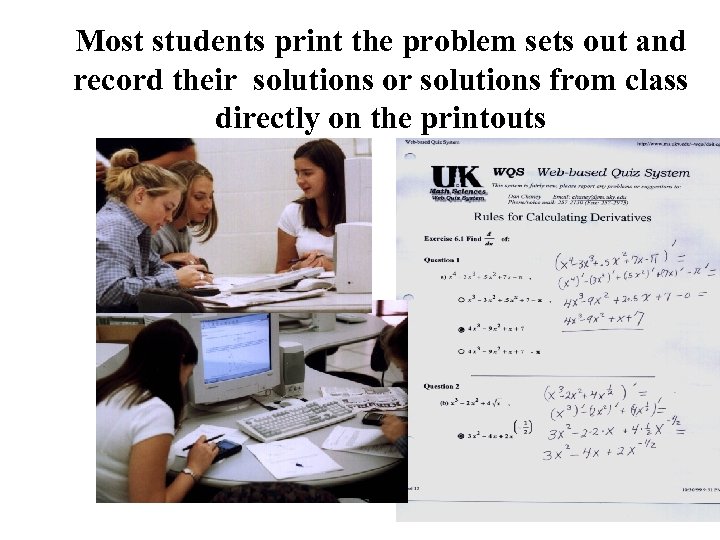 Most students print the problem sets out and record their solutions or solutions from