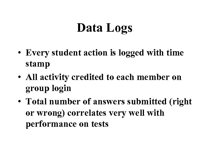 Data Logs • Every student action is logged with time stamp • All activity