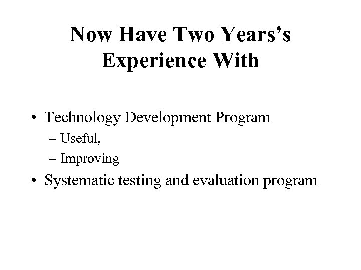 Now Have Two Years’s Experience With • Technology Development Program – Useful, – Improving