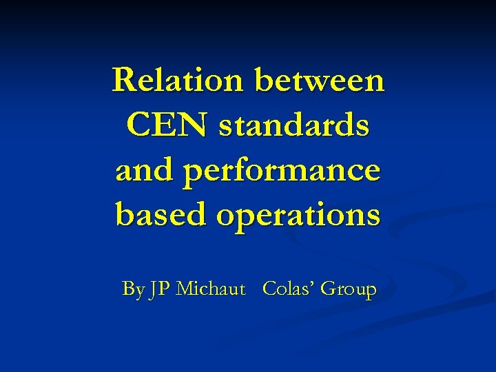 Relation between CEN standards and performance based operations By JP Michaut Colas’ Group 