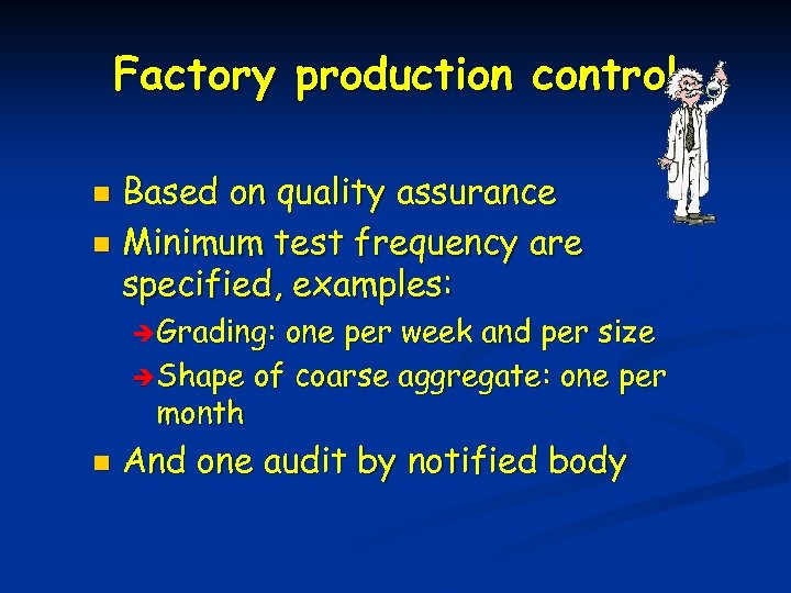 Factory production control Based on quality assurance n Minimum test frequency are specified, examples: