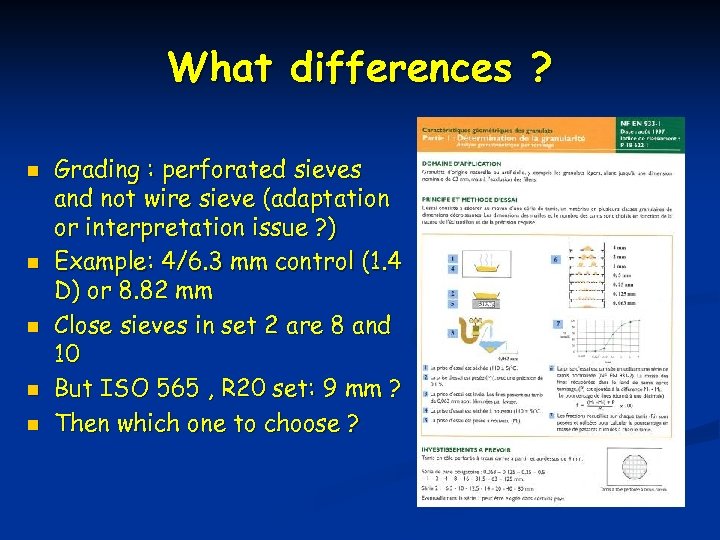 What differences ? n n n Grading : perforated sieves and not wire sieve