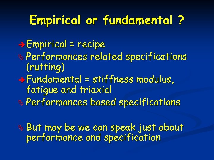 Empirical or fundamental ? è Empirical = recipe Ä Performances related specifications (rutting) è