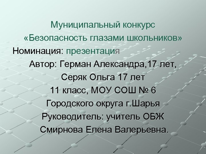 Муниципальный конкурс «Безопасность глазами школьников» Номинация: презентация Автор: Герман Александра, 17 лет, Серяк Ольга