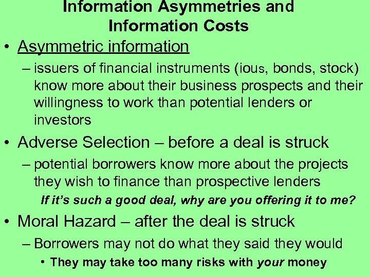 Information Asymmetries and Information Costs • Asymmetric information – issuers of financial instruments (ious,