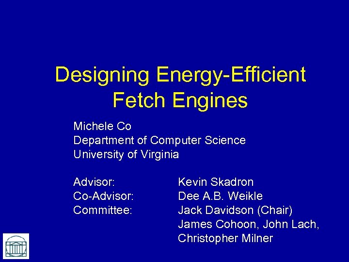 Designing Energy-Efficient Fetch Engines Michele Co Department of Computer Science University of Virginia Advisor: