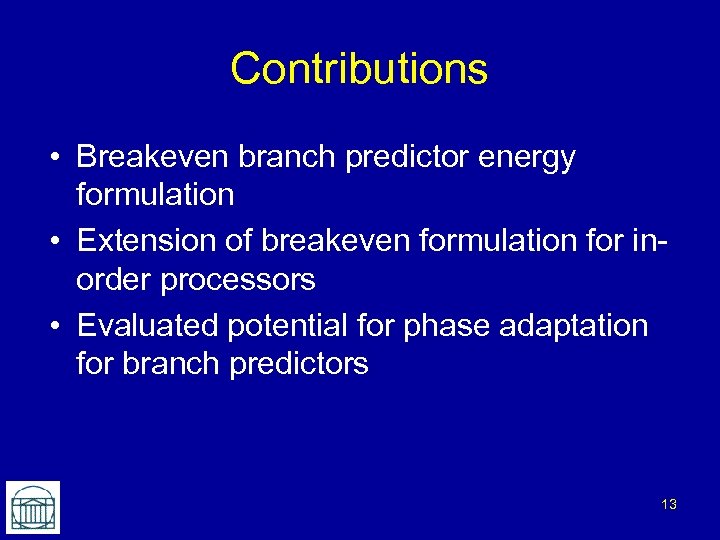 Contributions • Breakeven branch predictor energy formulation • Extension of breakeven formulation for inorder