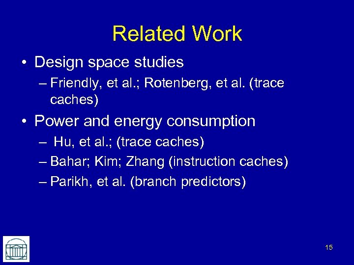 Related Work • Design space studies – Friendly, et al. ; Rotenberg, et al.