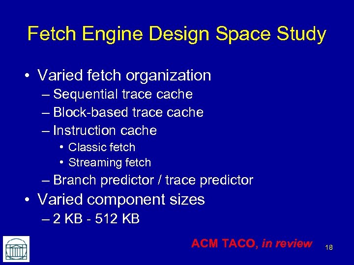 Fetch Engine Design Space Study • Varied fetch organization – Sequential trace cache –