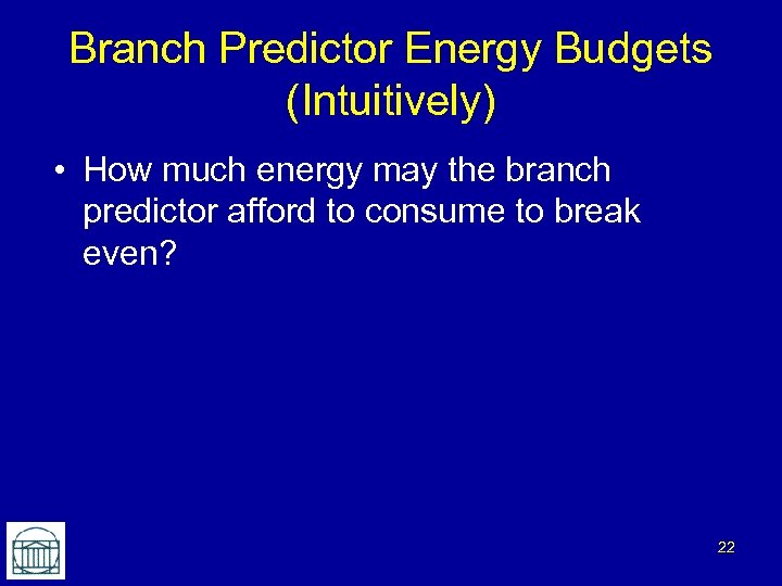 Branch Predictor Energy Budgets (Intuitively) • How much energy may the branch predictor afford