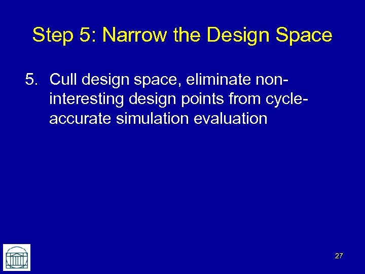 Step 5: Narrow the Design Space 5. Cull design space, eliminate noninteresting design points