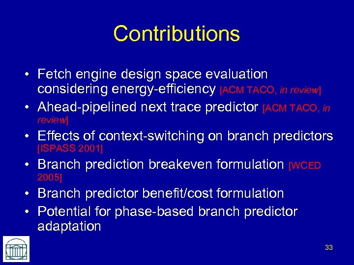 Contributions • Fetch engine design space evaluation considering energy-efficiency [ACM TACO, in review] •