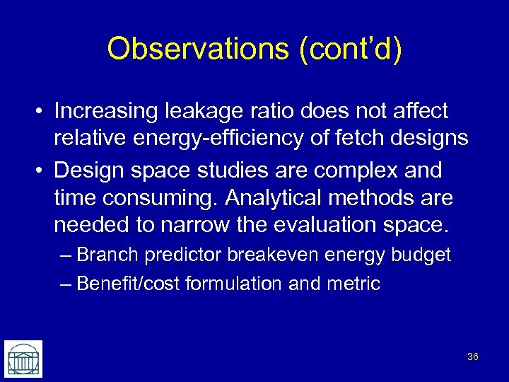 Observations (cont’d) • Increasing leakage ratio does not affect relative energy-efficiency of fetch designs