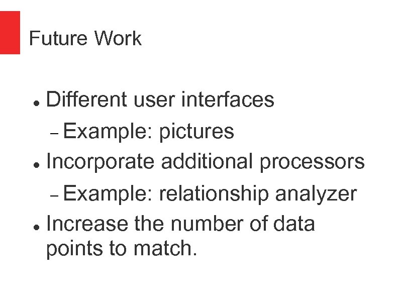 Future Work Different user interfaces Example: pictures Incorporate additional processors Example: relationship analyzer Increase