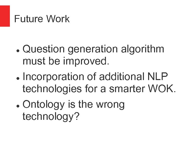 Future Work Question generation algorithm must be improved. Incorporation of additional NLP technologies for