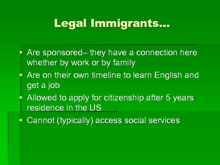 Legal Immigrants… § Are sponsored– they have a connection here whether by work or