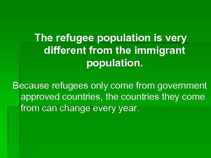 The refugee population is very different from the immigrant population. Because refugees only come