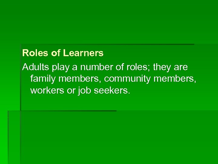 Roles of Learners Adults play a number of roles; they are family members, community