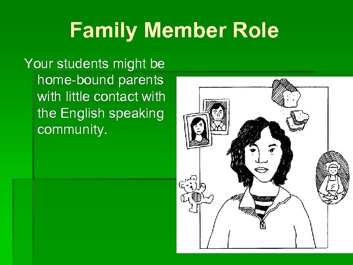 Family Member Role Your students might be home-bound parents with little contact with the