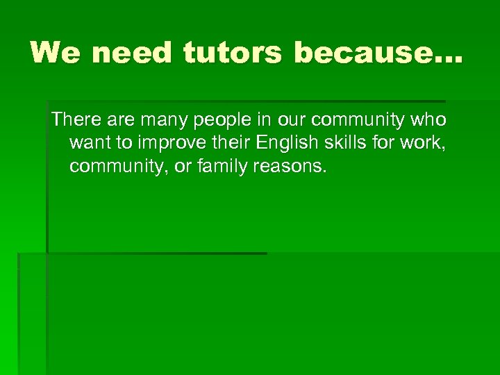 We need tutors because… There are many people in our community who want to